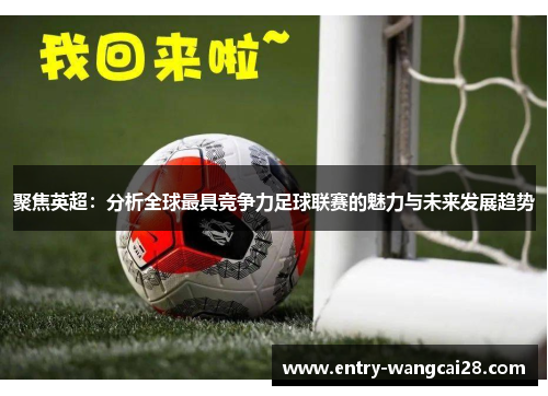 聚焦英超：分析全球最具竞争力足球联赛的魅力与未来发展趋势